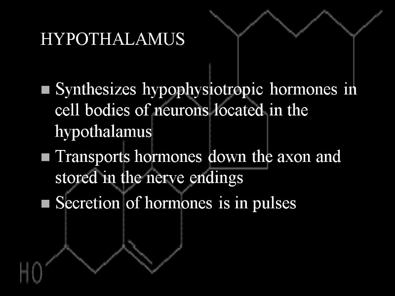 HYPOTHALAMUS Synthesizes hypophysiotropic hormones in cell bodies of neurons located in the hypothalamus Transports